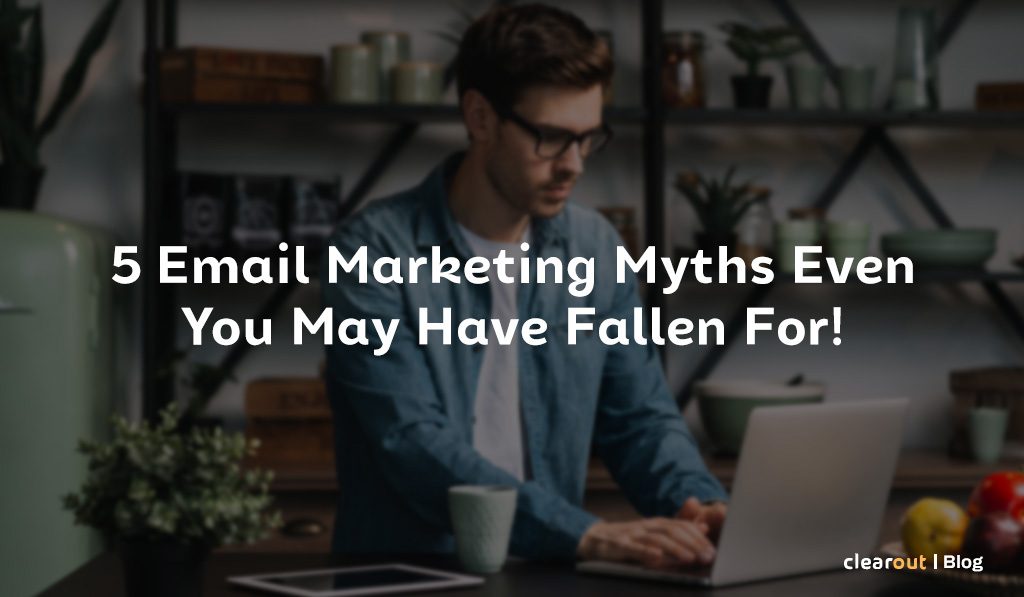 5 Email Marketing Myths Even You May Have Fallen For!