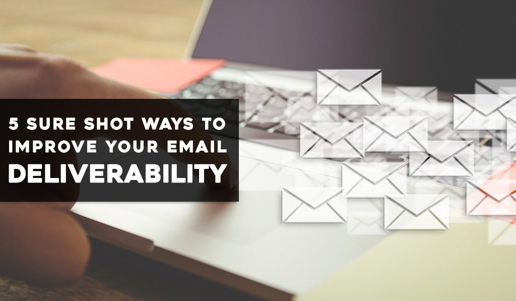 5 Sure Shot Ways To Improve Your Email Deliverability
